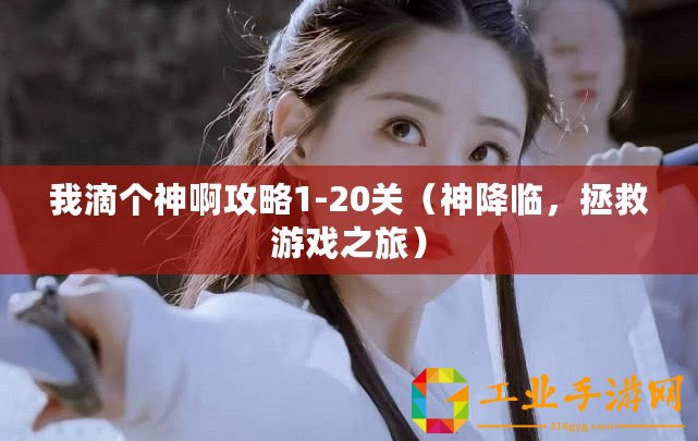 我滴個神啊攻略1-20關(guān)（神降臨，拯救游戲之旅）