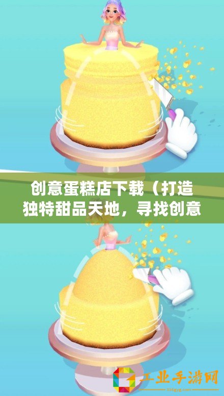 創(chuàng)意蛋糕店下載（打造獨(dú)特甜品天地，尋找創(chuàng)意蛋糕店下載正版）