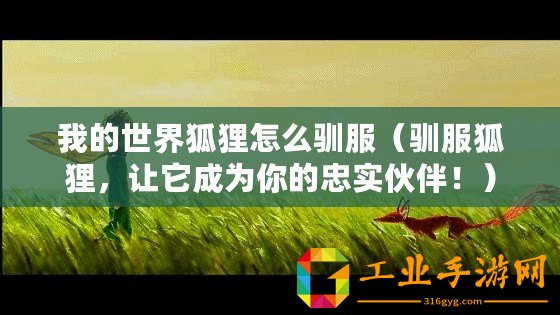 我的世界狐貍怎么馴服（馴服狐貍，讓它成為你的忠實(shí)伙伴?。? title=