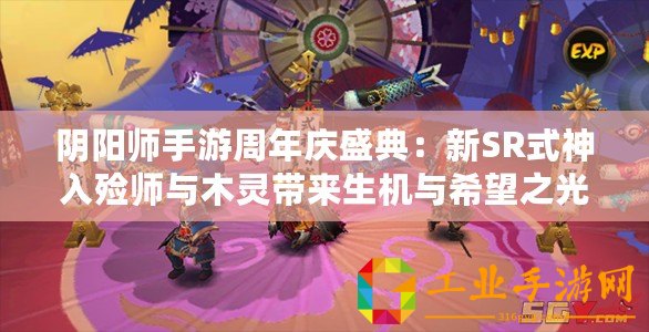 陰陽(yáng)師手游周年慶盛典：新SR式神入殮師與木靈帶來(lái)生機(jī)與希望之光