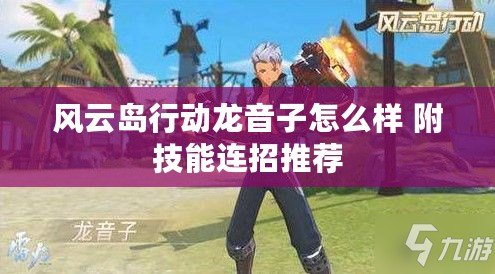 風(fēng)云島行動龍音子怎么樣 附技能連招推薦