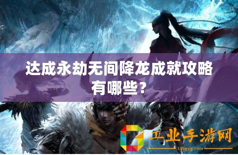 達(dá)成永劫無間降龍成就攻略有哪些？