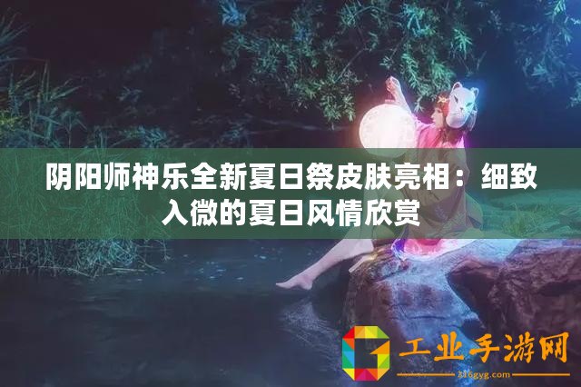 陰陽(yáng)師神樂(lè)全新夏日祭皮膚亮相：細(xì)致入微的夏日風(fēng)情欣賞