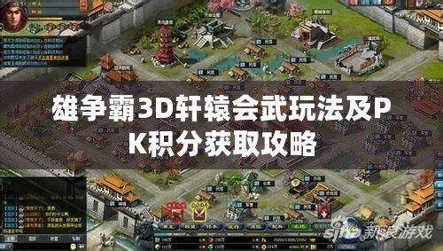 雄爭霸3D軒轅會(huì)武玩法及PK積分獲取攻略