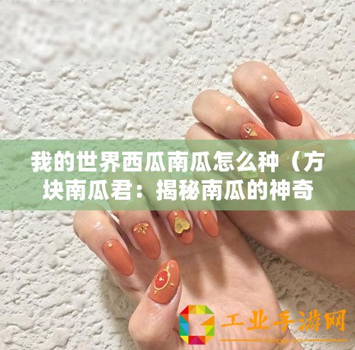 我的世界西瓜南瓜怎么種（方塊南瓜君：揭秘南瓜的神奇世界，帶你領(lǐng)略萬千驚喜?。?/>			</a>
		</figure>
		<div   id=