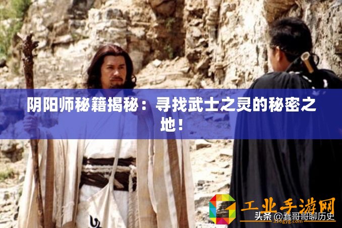 陰陽師秘籍揭秘：尋找武士之靈的秘密之地！