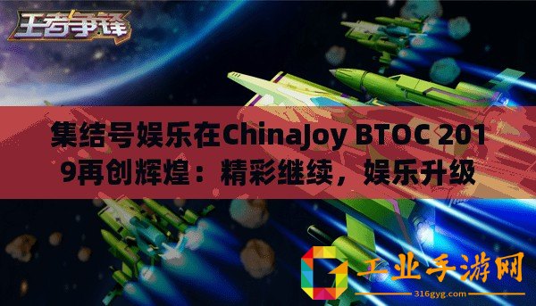 集結(jié)號娛樂在ChinaJoy BTOC 2019再創(chuàng)輝煌：精彩繼續(xù)，娛樂升級