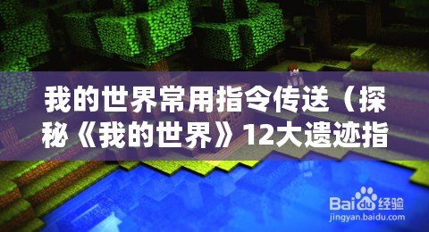 我的世界常用指令傳送(探秘《我的世界》12大遺跡指令,揭開(kāi)隱藏的寶藏與謎題?。? title=