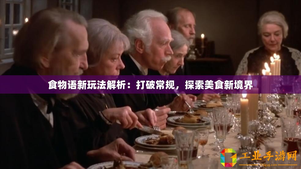 食物語新玩法解析：打破常規(guī)，探索美食新境界