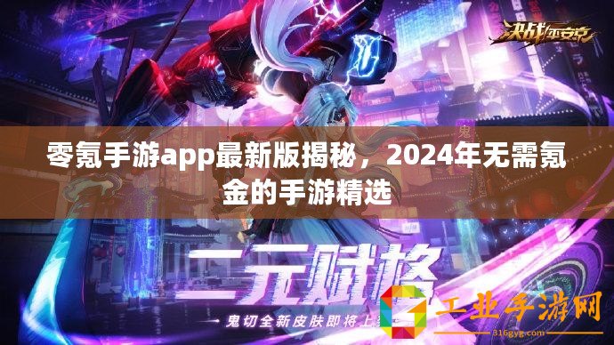 零氪手游app最新版揭秘，2024年無需氪金的手游精選
