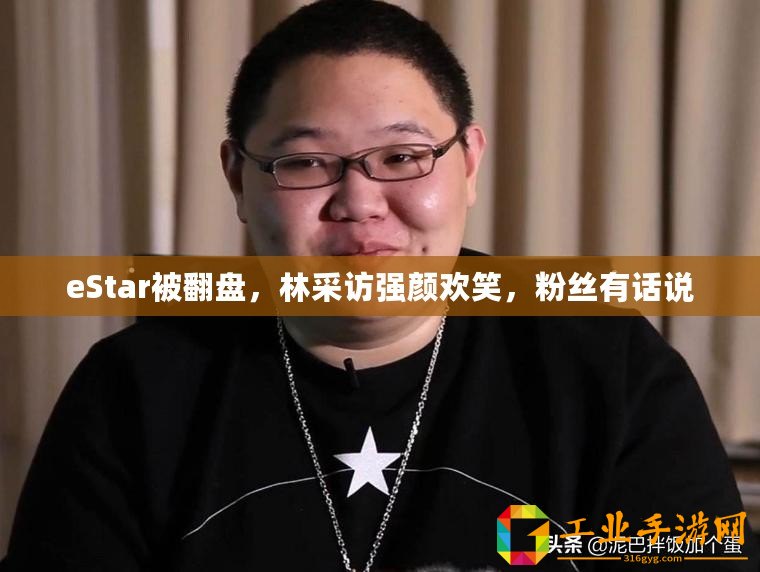 eStar被翻盤，林采訪強(qiáng)顏歡笑，粉絲有話說
