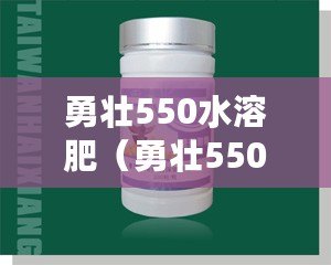 勇壯550水溶肥(勇壯550:用于增強(qiáng)體力的神奇秘方?。? title=