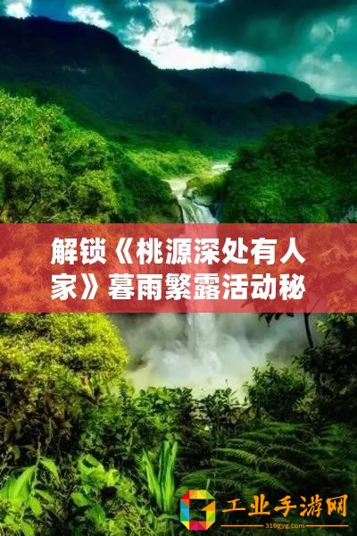 解鎖《桃源深處有人家》暮雨繁露活動秘笈，暢享仙境雨露新玩法！