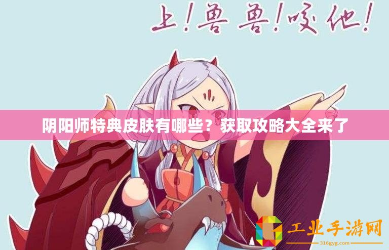 陰陽師特典皮膚有哪些？獲取攻略大全來了