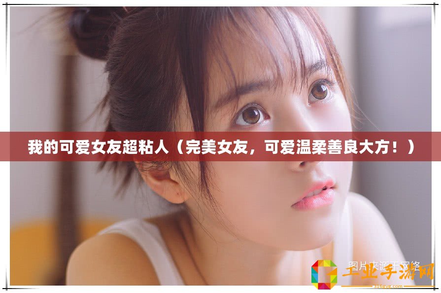 我的可愛女友超粘人（完美女友，可愛溫柔善良大方?。? title=