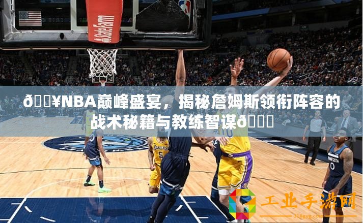 ??NBA巔峰盛宴，揭秘詹姆斯領(lǐng)銜陣容的戰(zhàn)術(shù)秘籍與教練智謀??