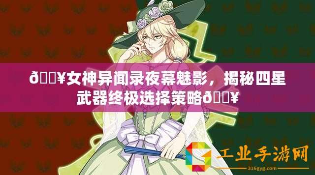 ??女神異聞錄夜幕魅影，揭秘四星武器終極選擇策略??