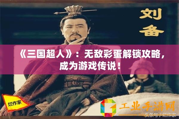 《三國(guó)超人》：無(wú)敵彩蛋解鎖攻略，成為游戲傳說(shuō)！