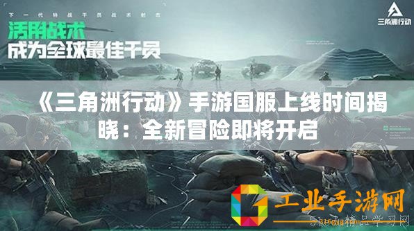 《三角洲行動(dòng)》手游國服上線時(shí)間揭曉：全新冒險(xiǎn)即將開啟