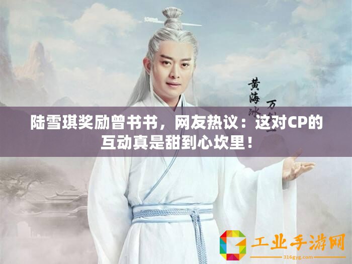 陸雪琪獎勵曾書書，網友熱議：這對CP的互動真是甜到心坎里！