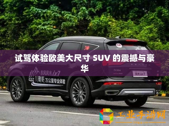 試駕體驗(yàn)歐美大尺寸 SUV 的震撼與豪華