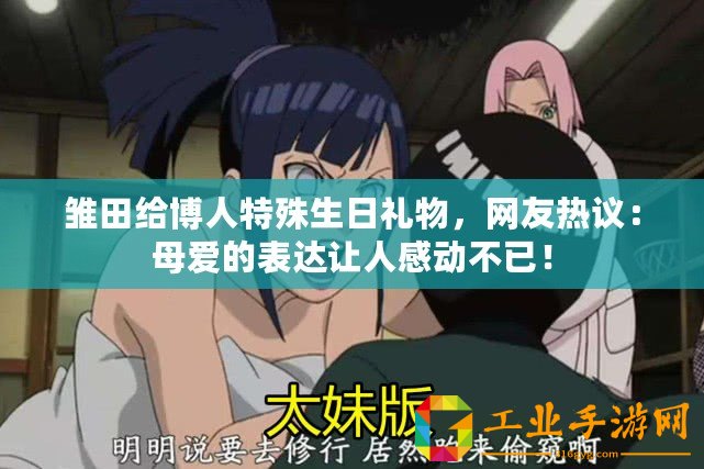 雛田給博人特殊生日禮物，網(wǎng)友熱議：母愛的表達(dá)讓人感動不已！