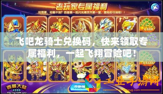 飛吧龍騎士?jī)稉Q碼，快來(lái)領(lǐng)取專屬福利，一起飛翔冒險(xiǎn)吧！