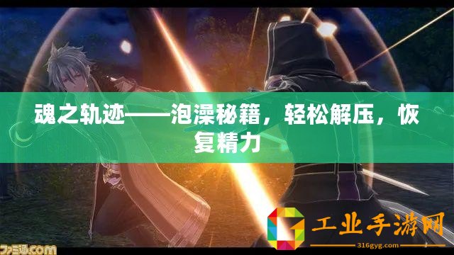 魂之軌跡——泡澡秘籍，輕松解壓，恢復(fù)精力