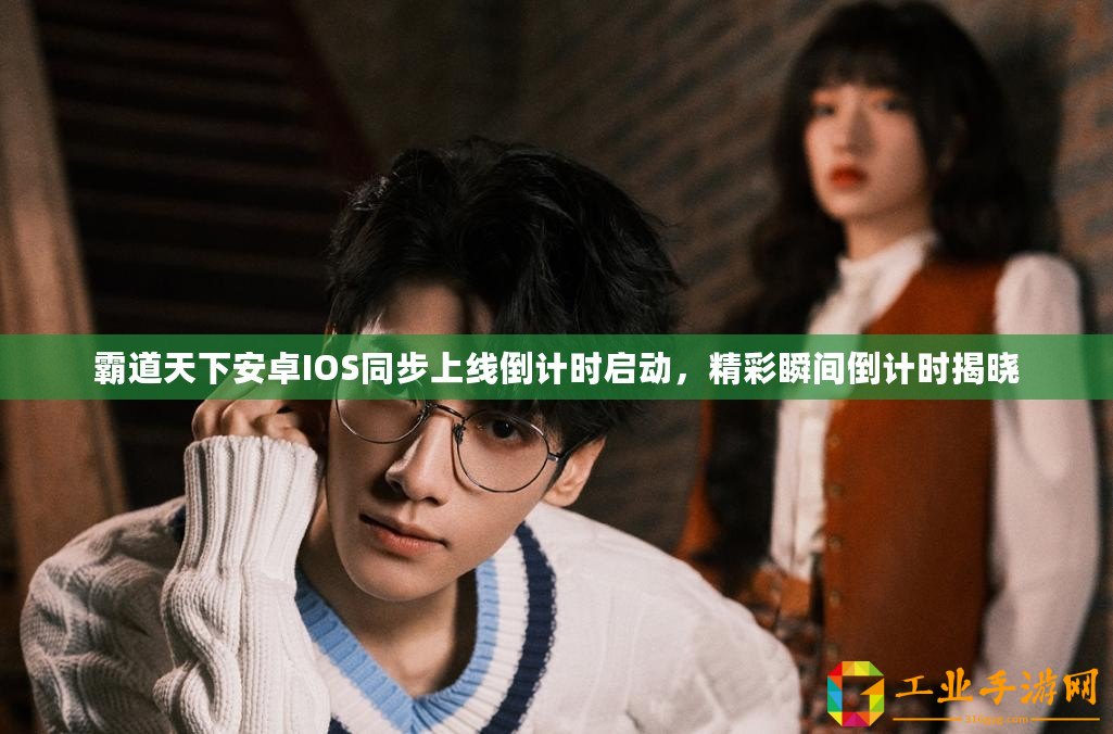 霸道天下安卓IOS同步上線倒計(jì)時(shí)啟動，精彩瞬間倒計(jì)時(shí)揭曉