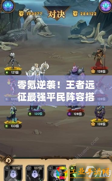 零氪逆襲！王者遠(yuǎn)征最強平民陣容搭配策略