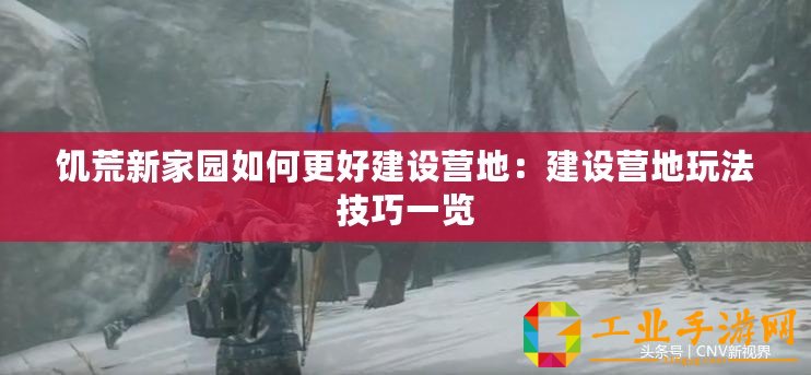 饑荒新家園如何更好建設(shè)營地：建設(shè)營地玩法技巧一覽