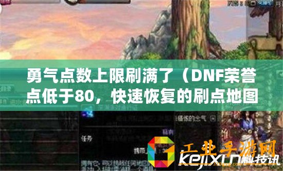 勇氣點數(shù)上限刷滿了（DNF榮譽點低于80，快速恢復的刷點地圖推薦）