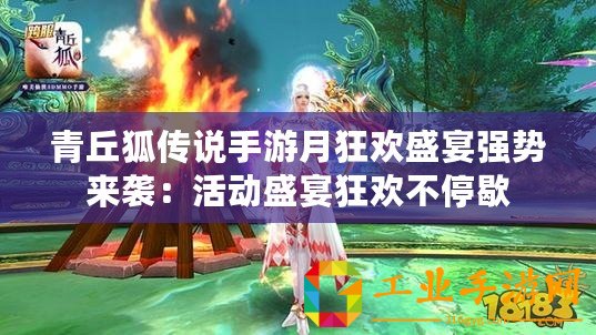 青丘狐傳說手游月狂歡盛宴強(qiáng)勢(shì)來(lái)襲：活動(dòng)盛宴狂歡不停歇