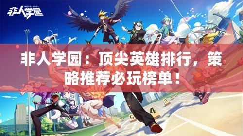 非人學(xué)園：頂尖英雄排行，策略推薦必玩榜單！