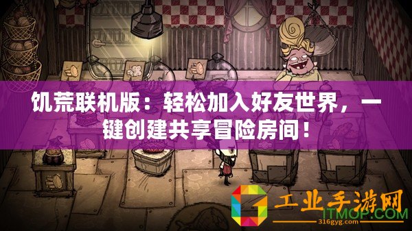 饑荒聯(lián)機(jī)版：輕松加入好友世界，一鍵創(chuàng)建共享冒險(xiǎn)房間！