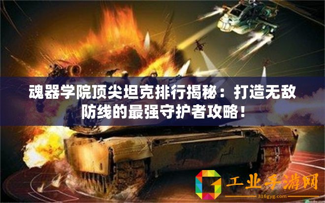 魂器學(xué)院頂尖坦克排行揭秘：打造無敵防線的最強(qiáng)守護(hù)者攻略！
