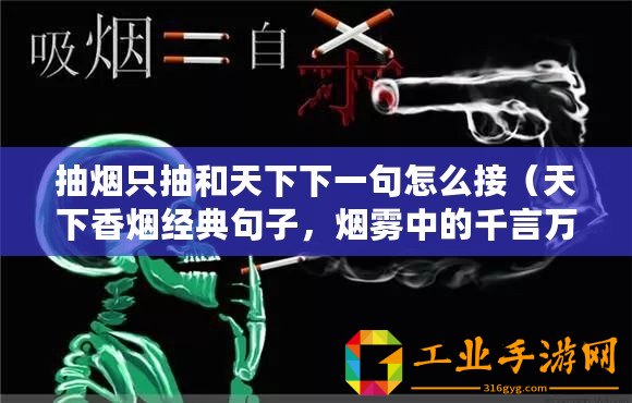 抽煙只抽和天下下一句怎么接(天下香煙經(jīng)典句子,煙霧中的千言萬語!) 抽煙只抽和天下下一句怎么接(天下香煙經(jīng)典句子,煙霧中的千言萬語!)