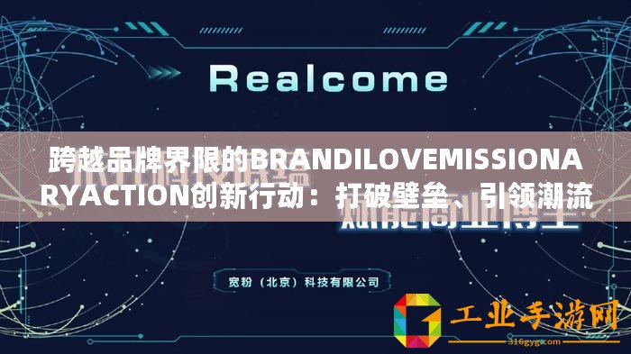 跨越品牌界限的BRANDILOVEMISSIONARYACTION創(chuàng)新行動(dòng)：打破壁壘、引領(lǐng)潮流！