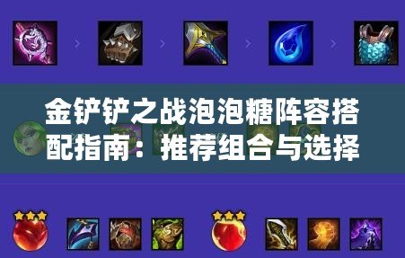 金鏟鏟之戰(zhàn)泡泡糖陣容搭配指南：推薦組合與選擇策略