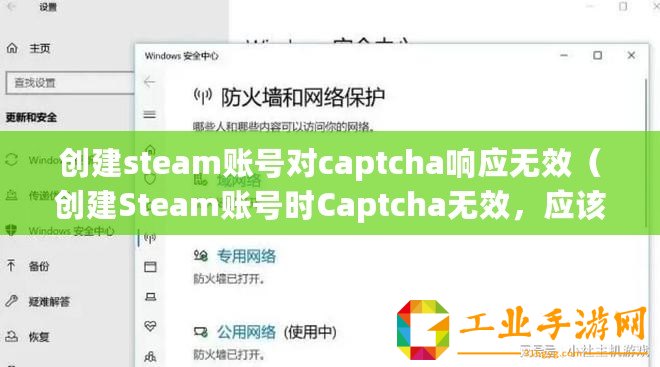 創(chuàng)建steam賬號(hào)對(duì)captcha響應(yīng)無效（創(chuàng)建Steam賬號(hào)時(shí)Captcha無效，應(yīng)該怎么辦？）
