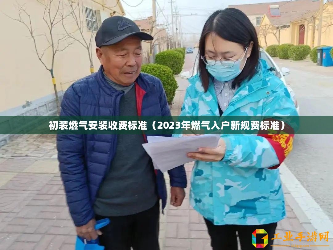 初裝燃?xì)獍惭b收費(fèi)標(biāo)準(zhǔn)（2023年燃?xì)馊霊粜乱?guī)費(fèi)標(biāo)準(zhǔn)）