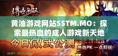 黃油游戲網(wǎng)站SSTM.MO：探索最熱血的成人游戲新天地，快來加入吧！