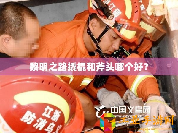 黎明之路撬棍和斧頭哪個(gè)好？