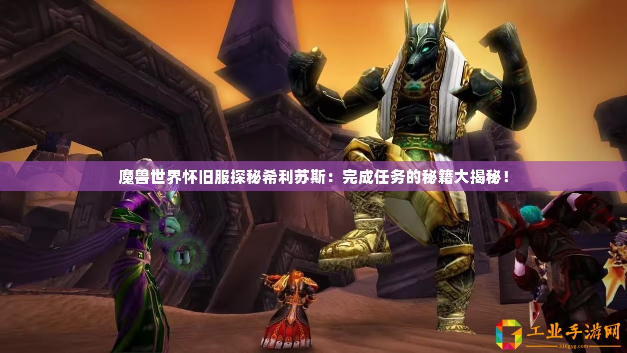 魔獸世界懷舊服探秘希利蘇斯：完成任務(wù)的秘籍大揭秘！