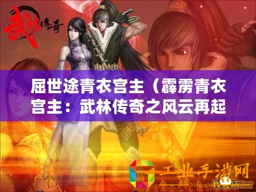 屈世途青衣宮主（霹靂青衣宮主：武林傳奇之風(fēng)云再起）