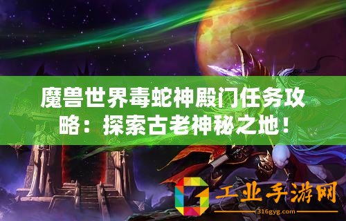 魔獸世界毒蛇神殿門任務(wù)攻略：探索古老神秘之地！