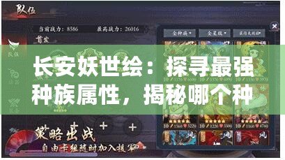 長安妖世繪：探尋最強(qiáng)種族屬性，揭秘哪個種族更勝籌？