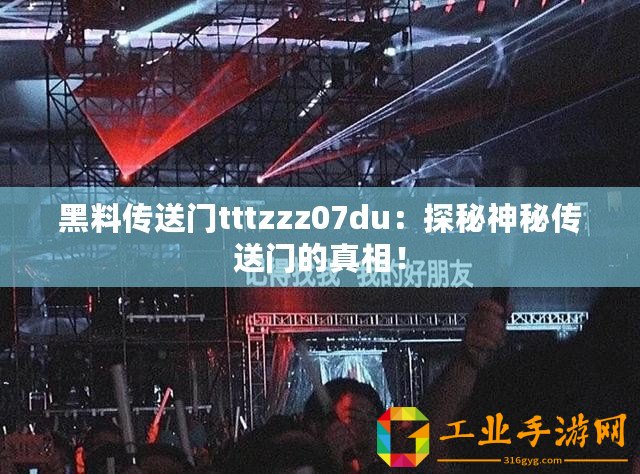 黑料傳送門(mén)tttzzz07du：探秘神秘傳送門(mén)的真相！