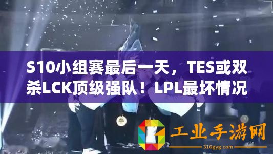 S10小組賽最后一天，TES或雙殺LCK頂級強隊！LPL最壞情況已出現(xiàn)
