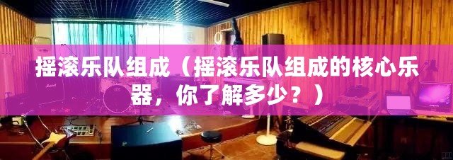 搖滾樂(lè)隊(duì)組成（搖滾樂(lè)隊(duì)組成的核心樂(lè)器，你了解多少？）